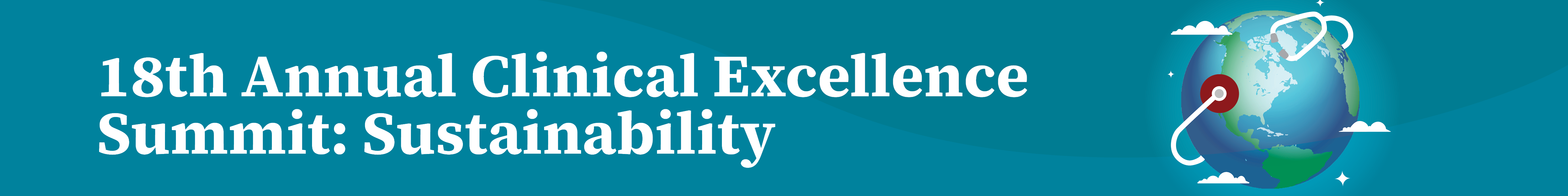 18th Annual Clinical Excellence Summit: Sustainability - Empowering Clinicians to Reduce Healthcare’s Environmental Footprint Banner